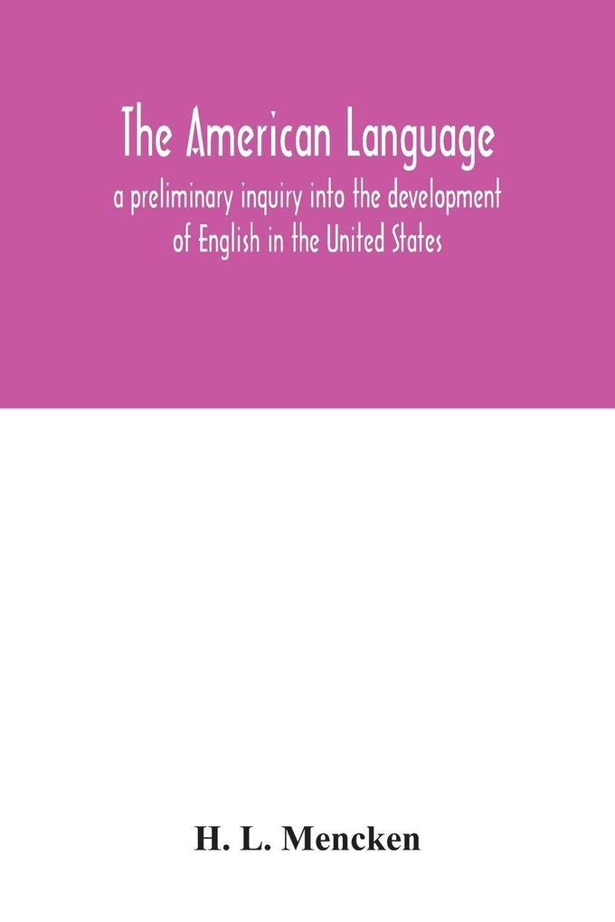 The American language; a preliminary inquiry into the development of English in the United States