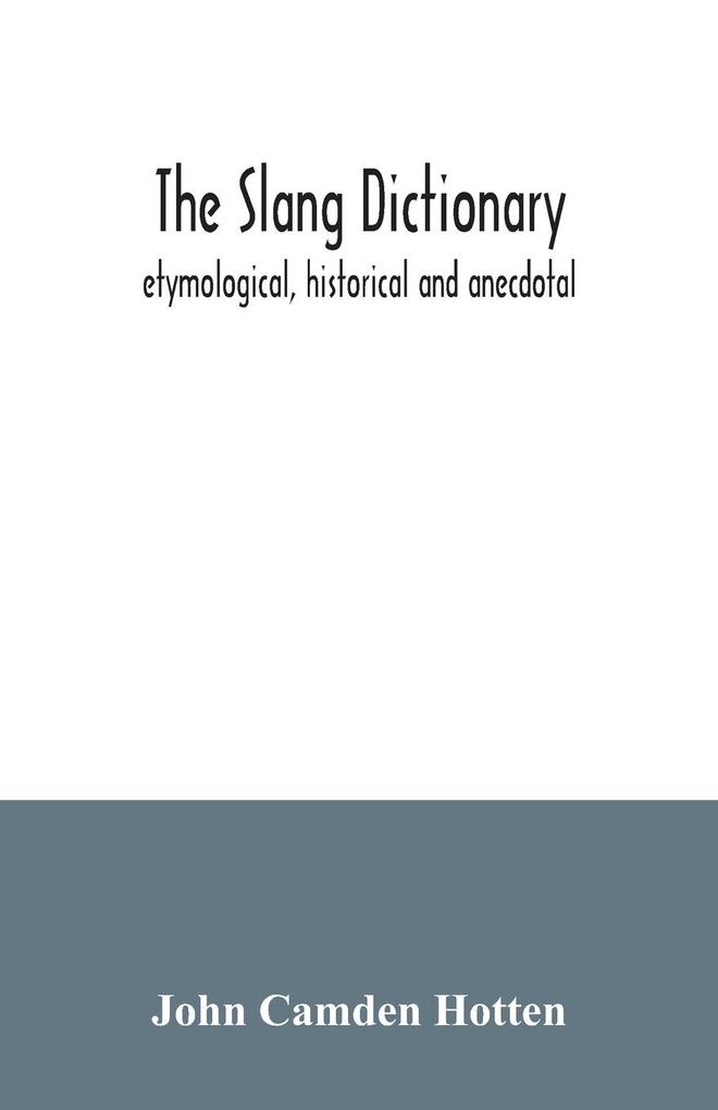 The slang dictionary; etymological historical and anecdotal