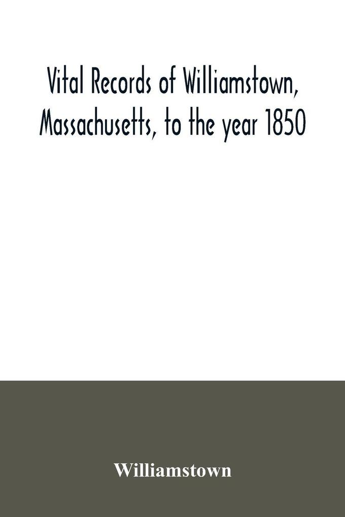 Vital records of Williamstown Massachusetts to the year 1850