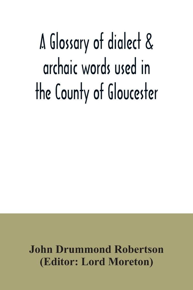 A glossary of dialect & archaic words used in the County of Gloucester