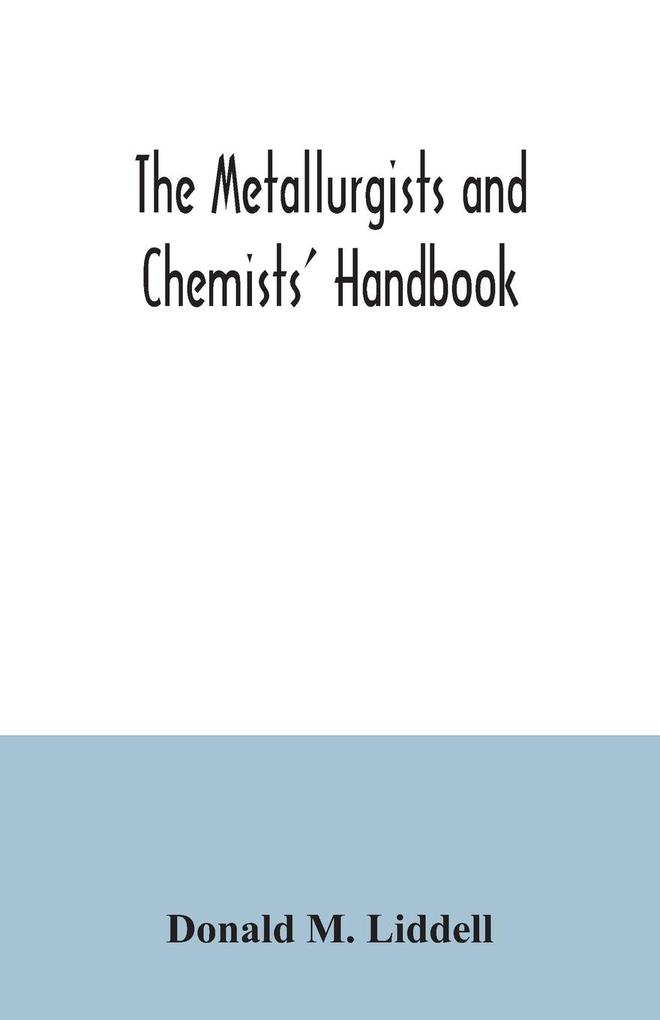 The metallurgists and chemists‘ handbook; a reference book of tables and data for the student and metallurgist