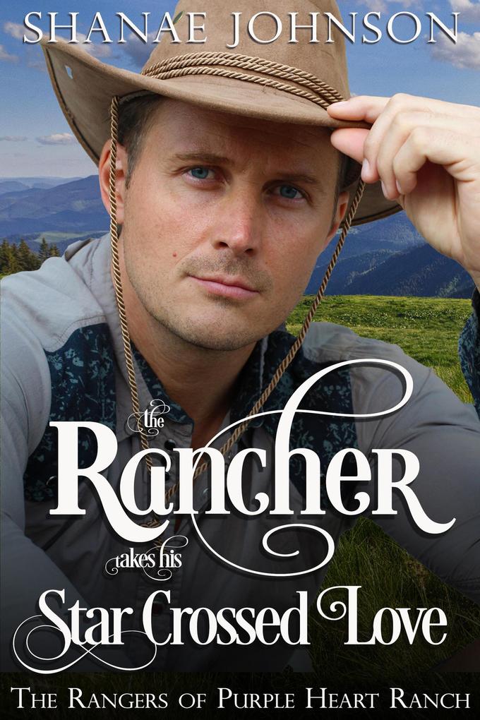 The Rancher takes his Star Crossed Love (The Rangers of Purple Heart Ranch #4)