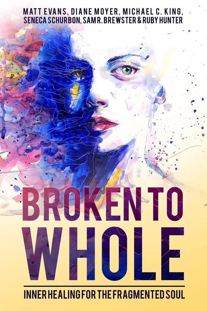 Broken To Whole: Inner Healing For the Fragmented Soul
