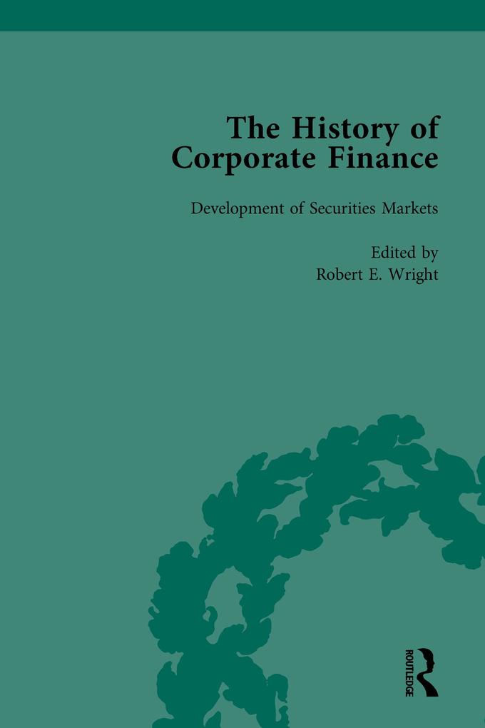 The History of Corporate Finance: Developments of Anglo-American Securities Markets Financial Practices Theories and Laws Vol 1