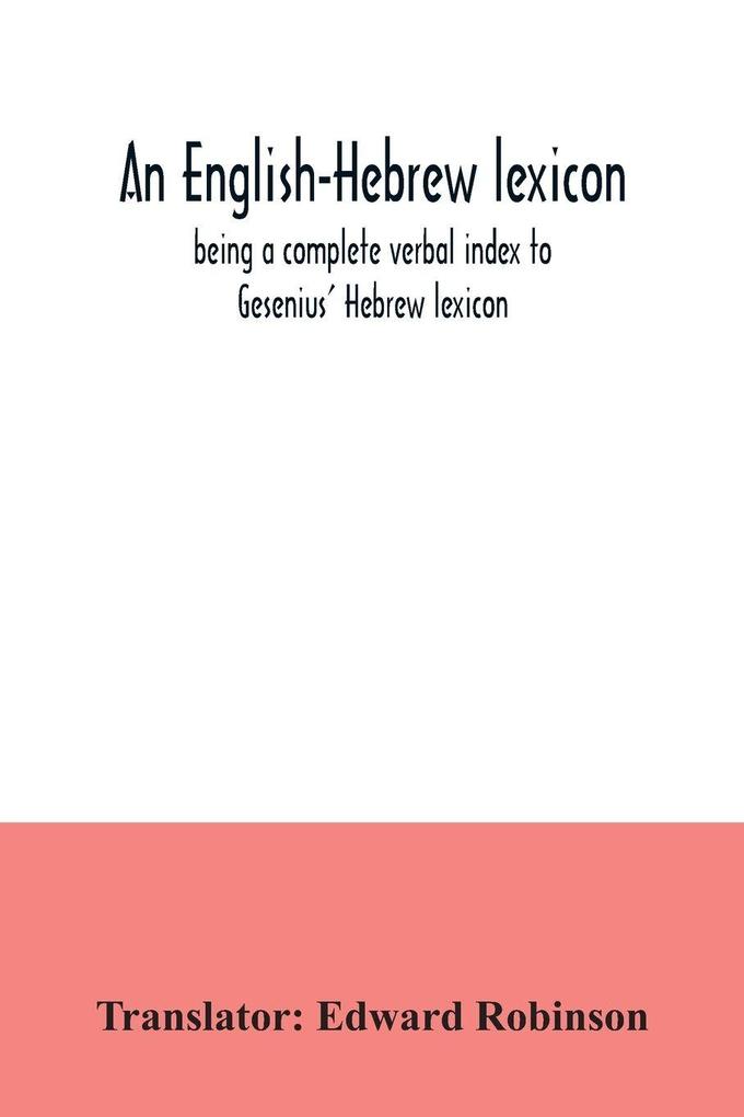 An English-Hebrew lexicon being a complete verbal index to Gesenius' Hebrew lexicon
