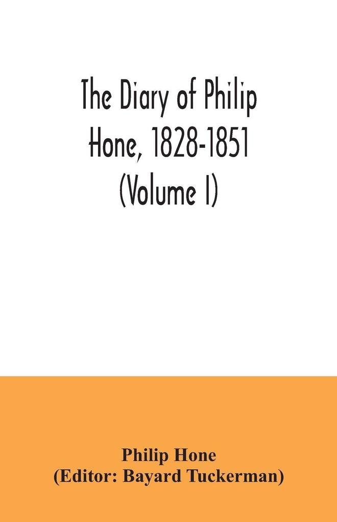 The diary of Philip Hone 1828-1851 (Volume I)