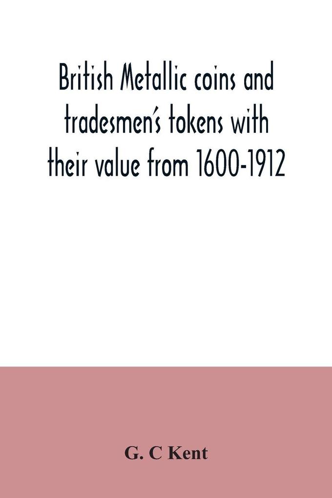 British metallic coins and tradesmen's tokens with their value from 1600-1912