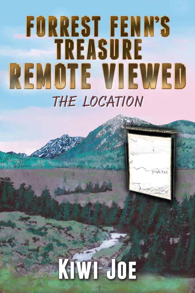 Forrest Fenn‘s Treasure Remote Viewed: The Location (Kiwi Joe‘s Remote Viewed Series #2)