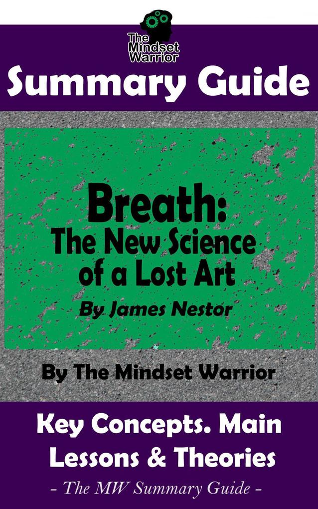 Summary Guide: Breath: The New Science of a Lost Art: By James Nestor | The Mindset Warrior Summary Guide
