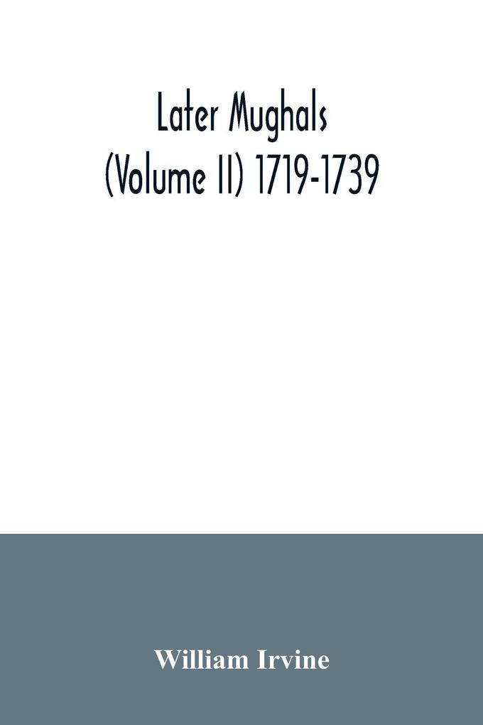 Later Mughals (Volume II) 1719-1739