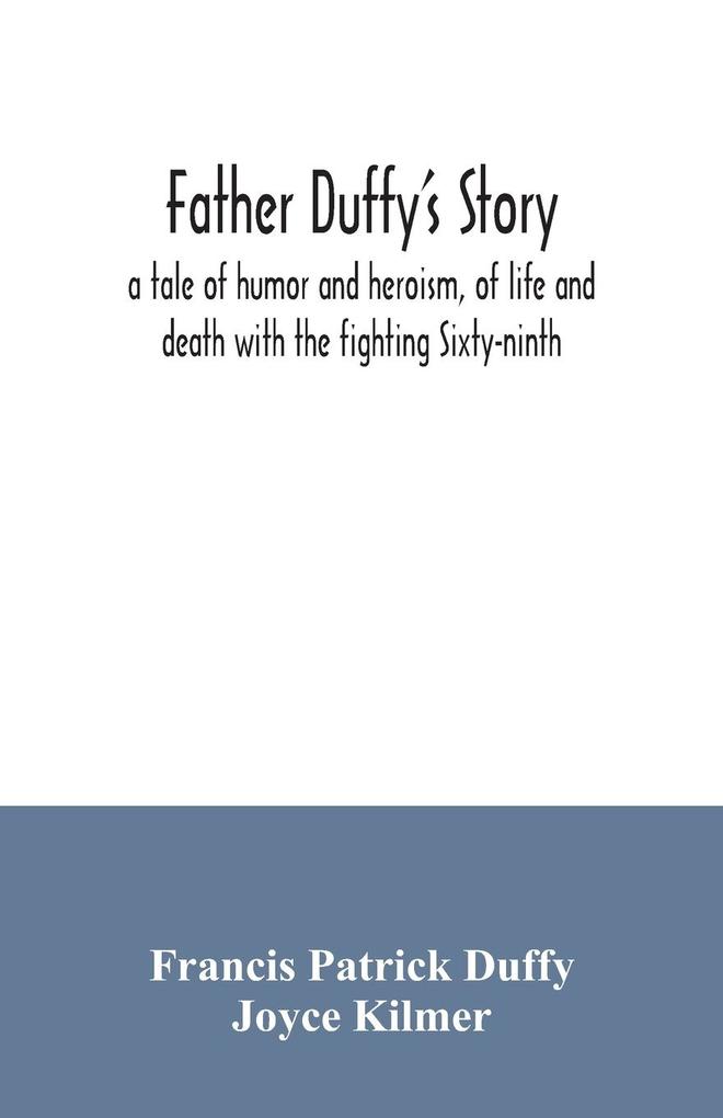 Father Duffy's story; a tale of humor and heroism of life and death with the fighting Sixty-ninth