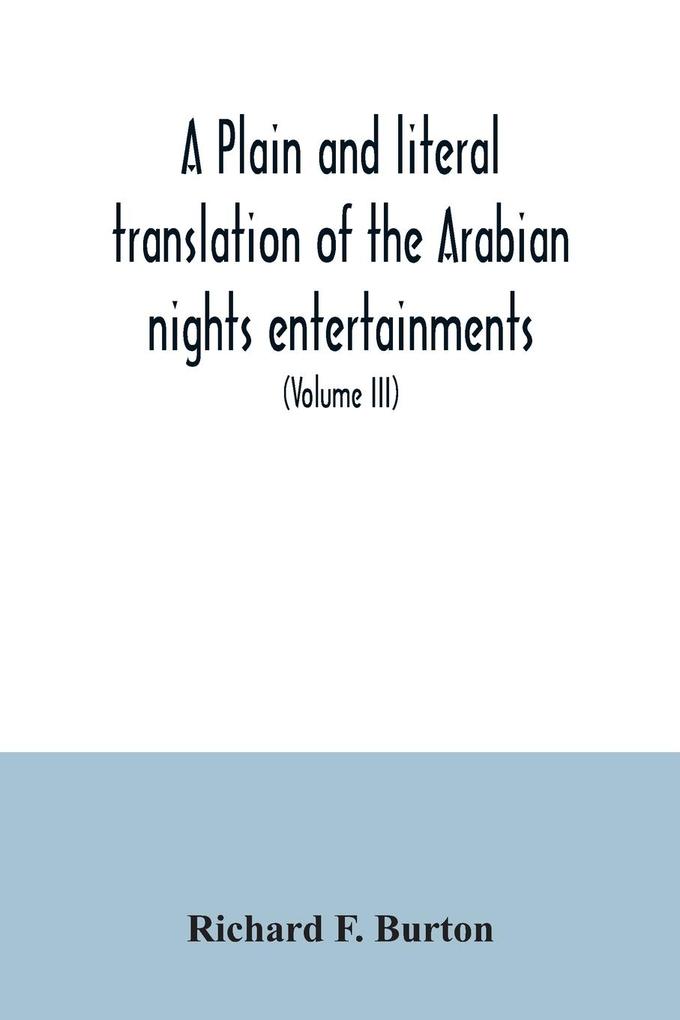 A plain and literal translation of the Arabian nights entertainments now entitled The book of the thousand nights and a night (Volume III)