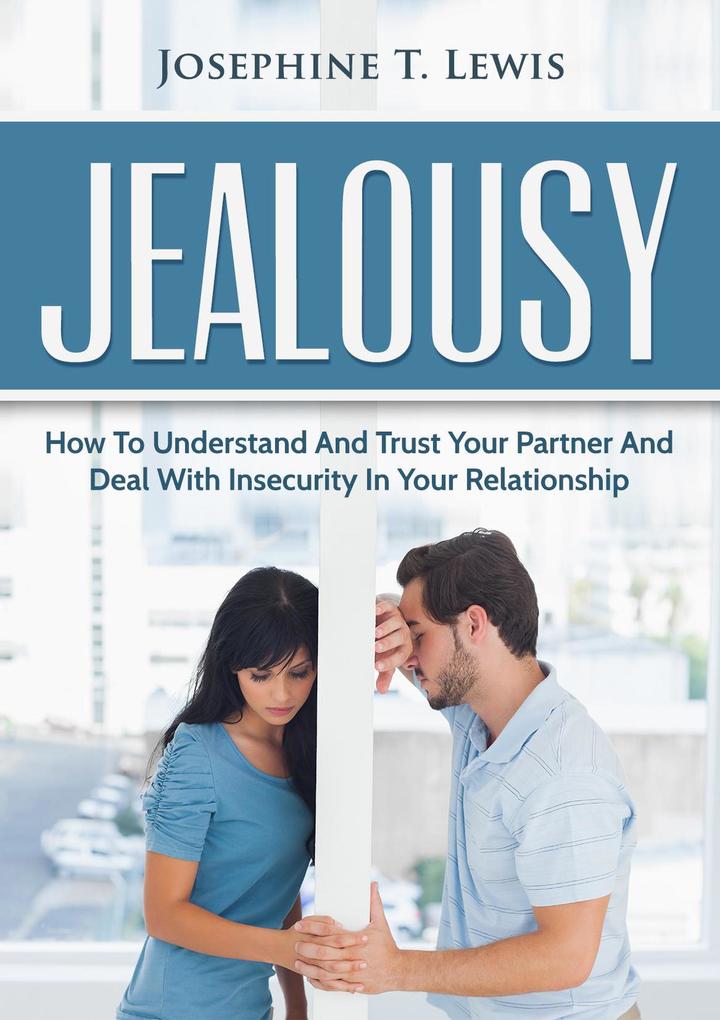 Jealousy - How to Understand and Trust Your Partner and Deal with Insecurity in Your Relationship