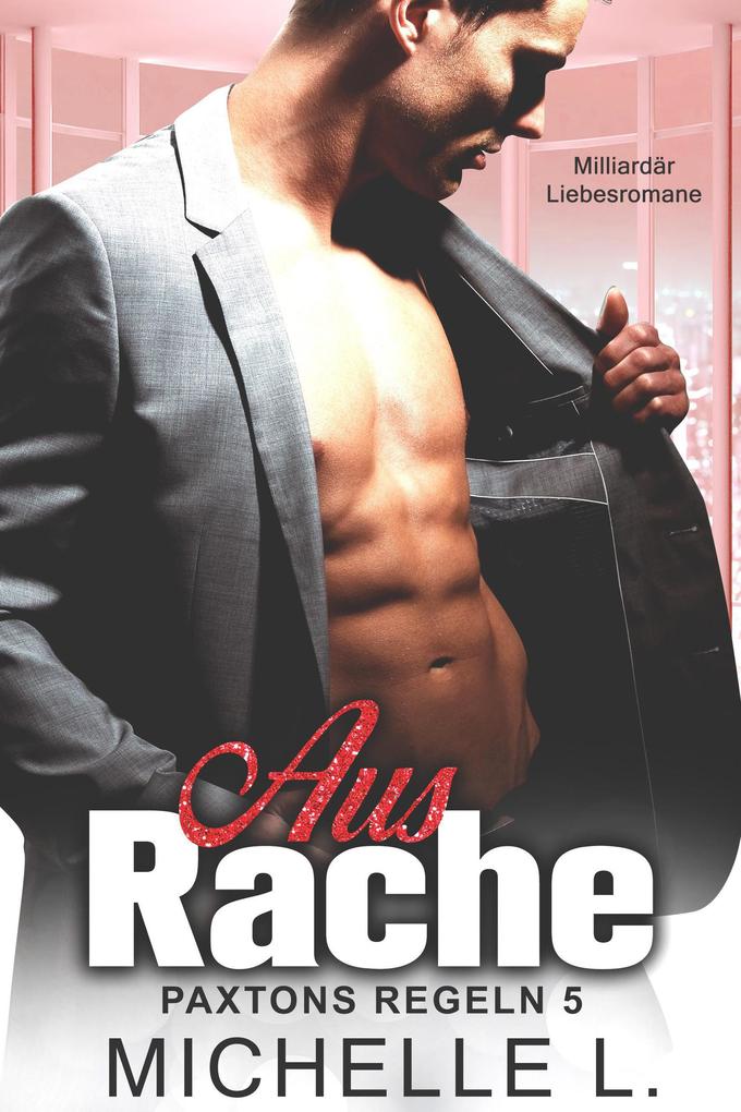 Aus Rache: Milliardär Liebesromane (Paxtons Regeln #5)