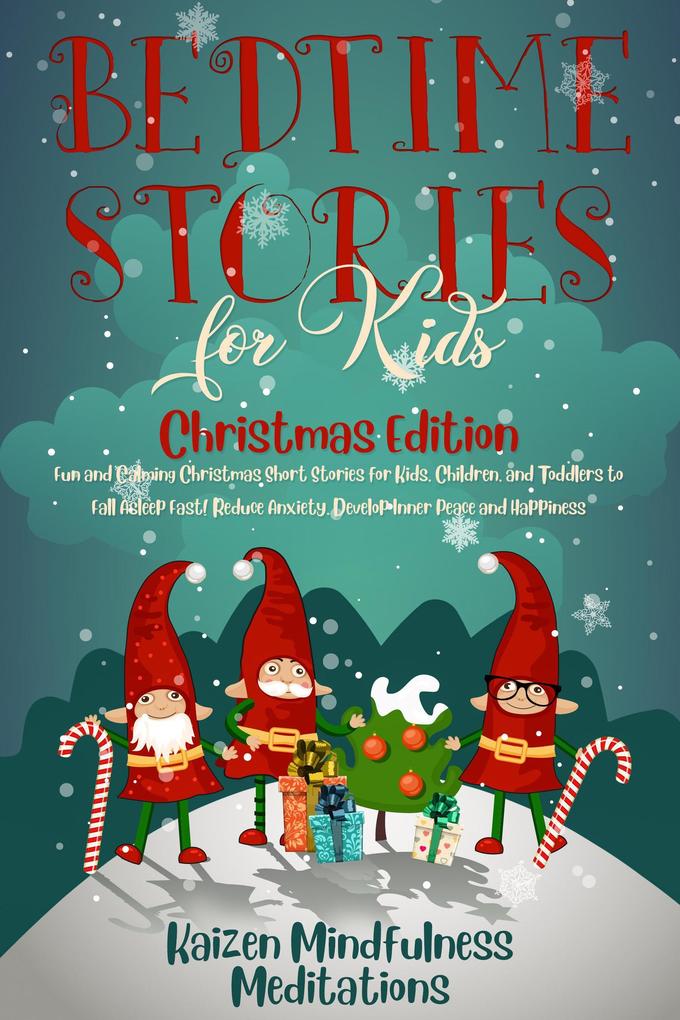 Bedtime Stories for Kids: Christmas Edition - Fun and Calming Christmas Short Stories for Kids Children and Toddlers to Fall Asleep Fast! Reduce Anxiety Develop Inner Peace and Happiness