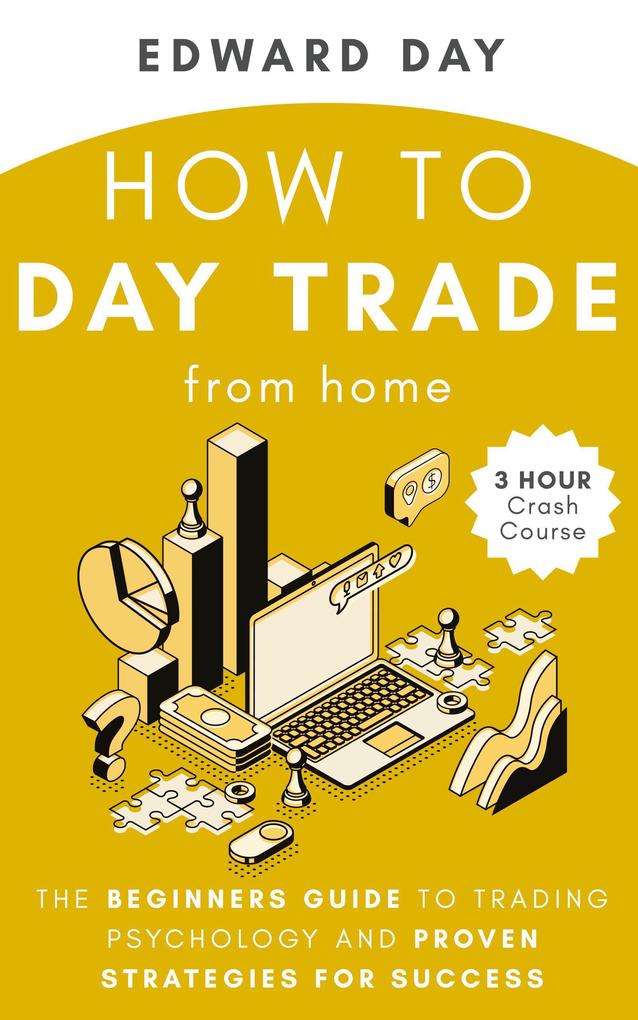 How to Day Trade From Home: The Beginners Guide to Trading Psychology and Proven Strategies for Success (3 Hour Crash Course)
