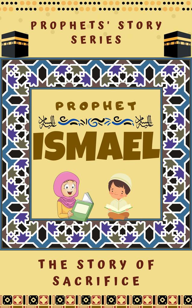 Prophet Ismael ; The Story of Sacrifice (Prophet Story Series)