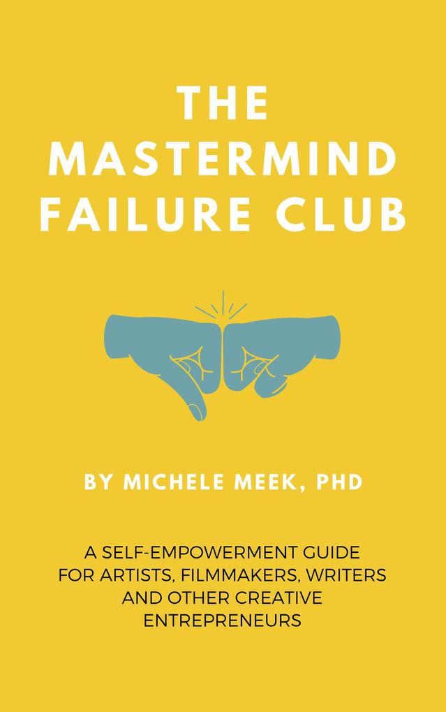 The Mastermind Failure Club: A Self-Empowerment Guide for Artists Filmmakers Writers and Other Creative Entrepreneurs