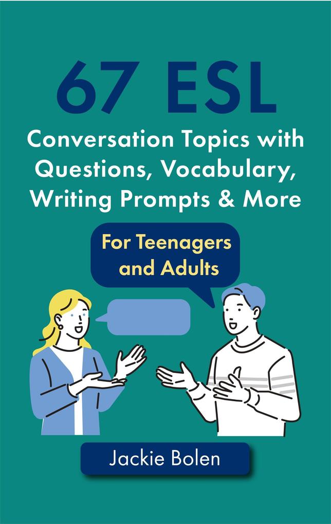 67 ESL Conversation Topics with Questions Vocabulary Writing Prompts & More: For Teenagers and Adults