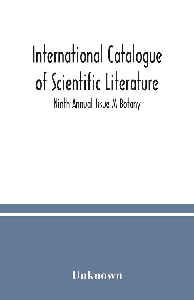 International catalogue of scientific literature; Ninth Annual Issue M Botany
