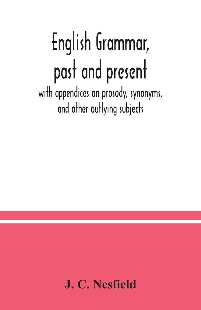English grammar past and present; with appendices on prosody synonyms and other outlying subjects