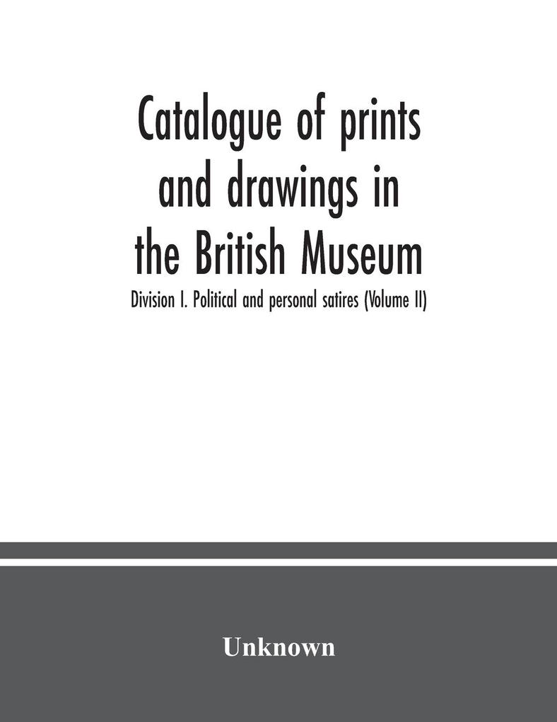 Catalogue of prints and drawings in the British Museum