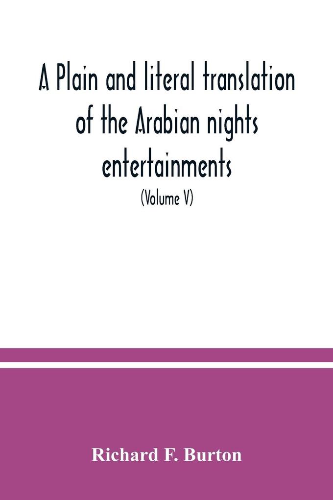A plain and literal translation of the Arabian nights entertainments now entitled The book of the thousand nights and a night (Volume V)