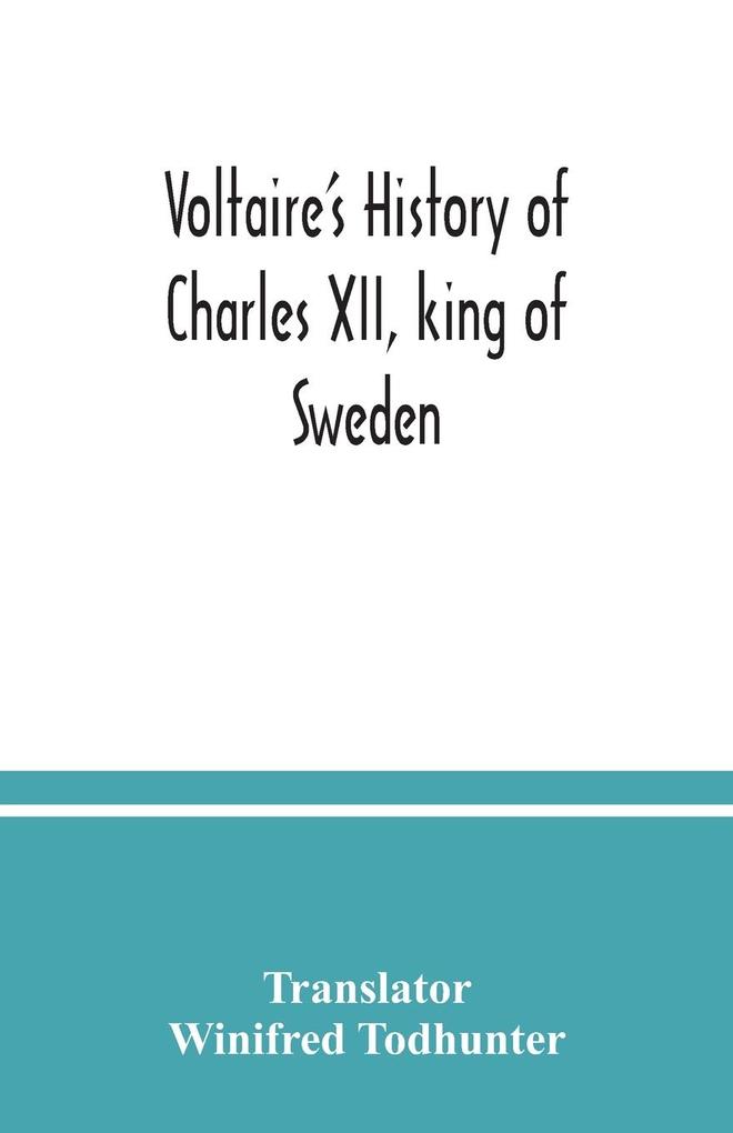 Voltaire‘s history of Charles XII king of Sweden