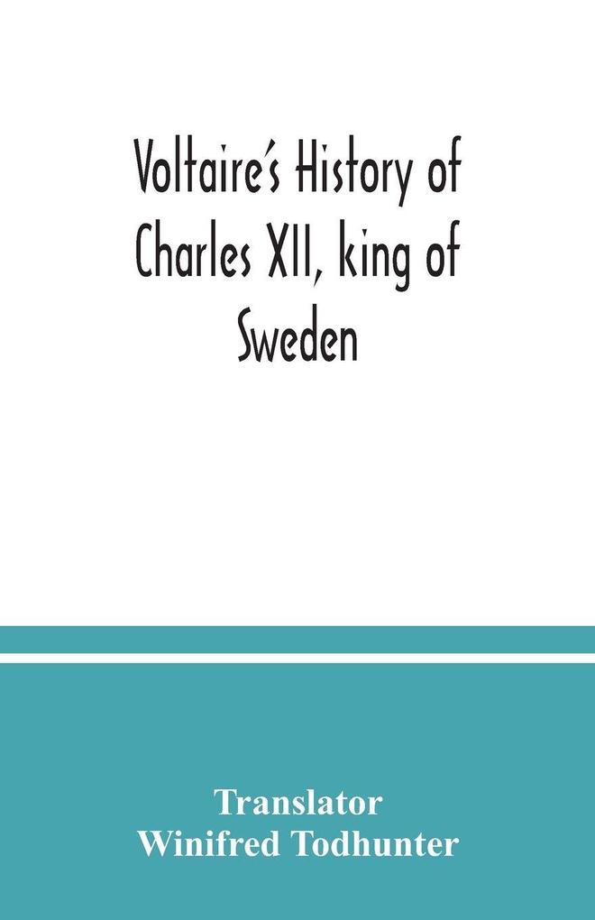 Voltaire's history of Charles XII king of Sweden
