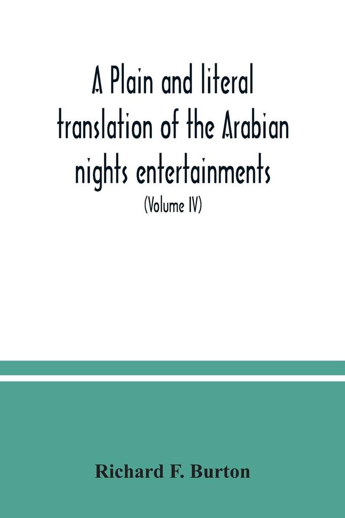 A plain and literal translation of the Arabian nights entertainments now entitled The book of the thousand nights and a night (Volume IV)