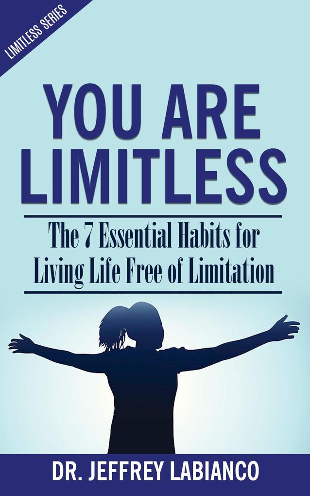 You Are Limitless: The 7 Essential Habits for Living Life Free of Limitation (Limitless Series #1)