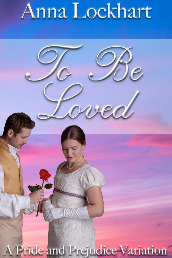 To Be Loved: A Pride and Prejudice Variation