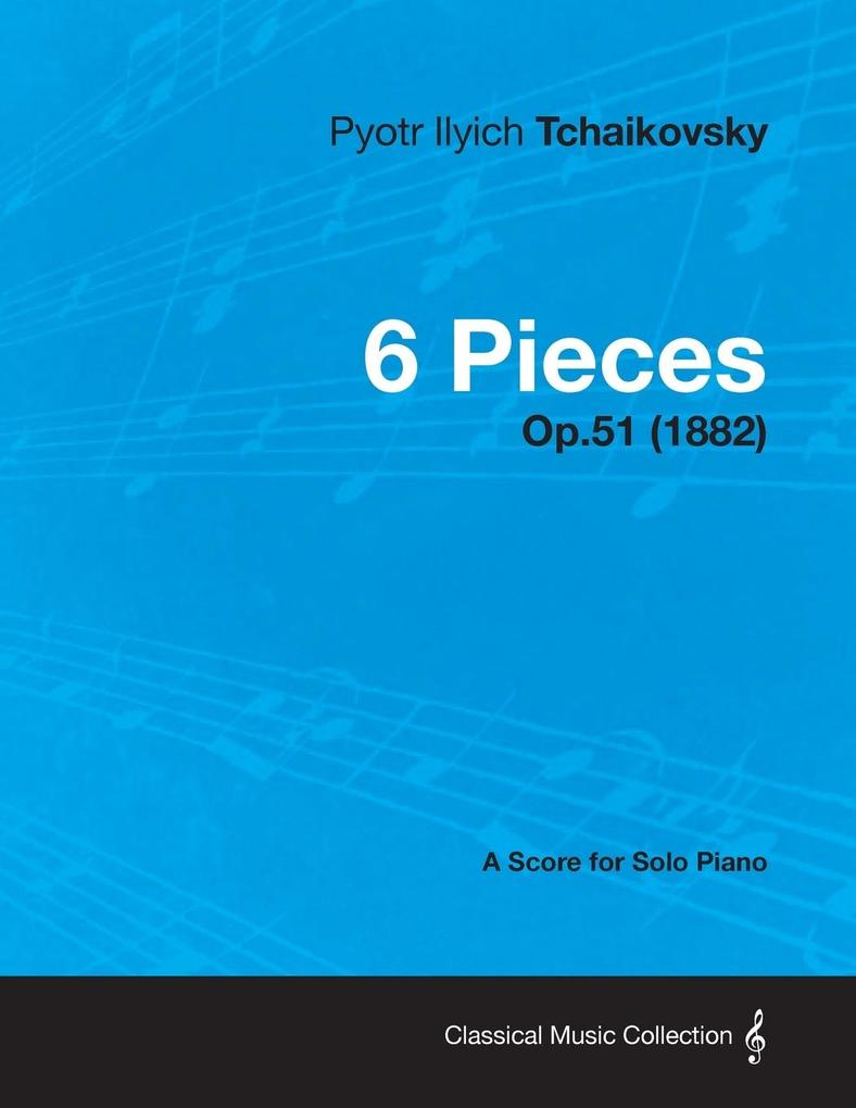 6 Pieces - A Score for Solo Piano Op.51 (1882)