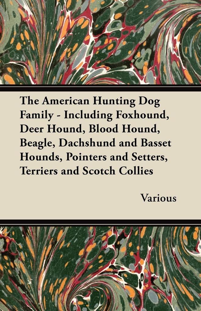 The American Hunting Dog Family - Including Foxhound Deer Hound Blood Hound Beagle Dachshund and Basset Hounds Pointers and Setters Terriers and