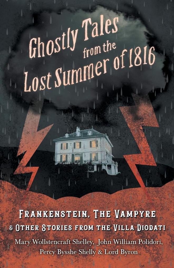 Ghostly Tales from the Lost Summer of 1816 - Frankenstein The Vampyre & Other Stories from the Villa Diodati