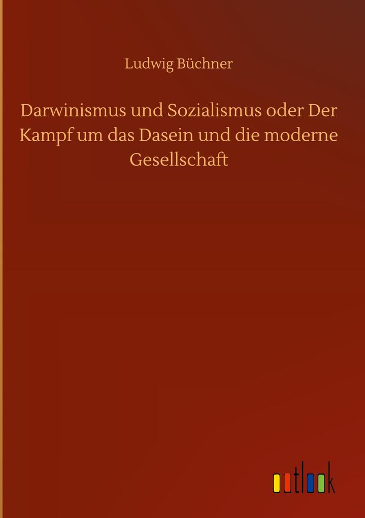 Darwinismus und Sozialismus oder Der Kampf um das Dasein und die moderne Gesellschaft - Ludwig Büchner