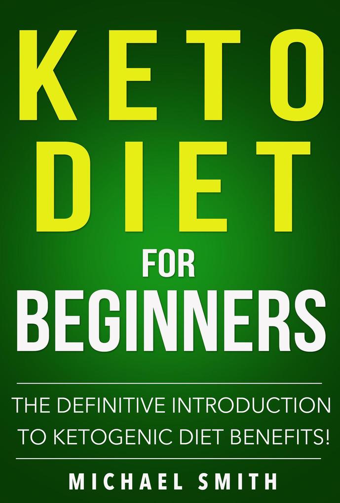 Keto Diet For Beginners: Definitive Introduction to the Benefits of Ketogenic Diet!
