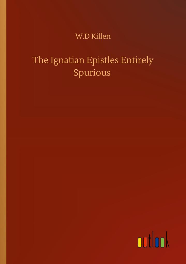 The Ignatian Epistles Entirely Spurious