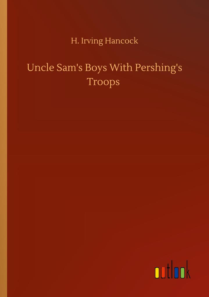 Uncle Sam's Boys With Pershing's Troops