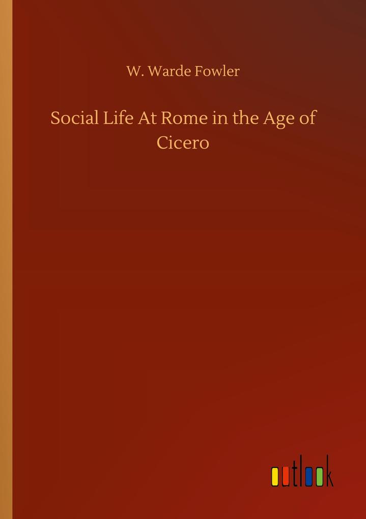 Social Life At Rome in the Age of Cicero - W. Warde Fowler