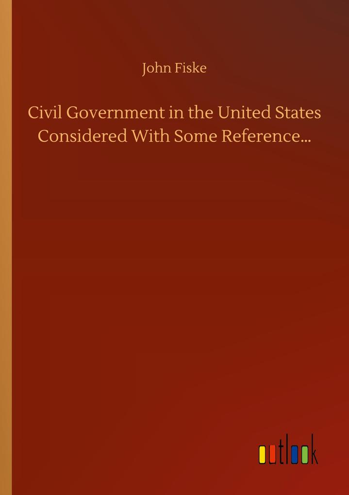 Civil Government in the United States Considered With Some Reference...