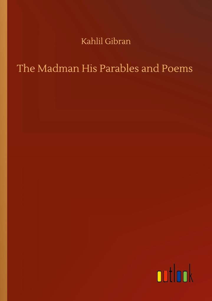 The Madman His Parables and Poems