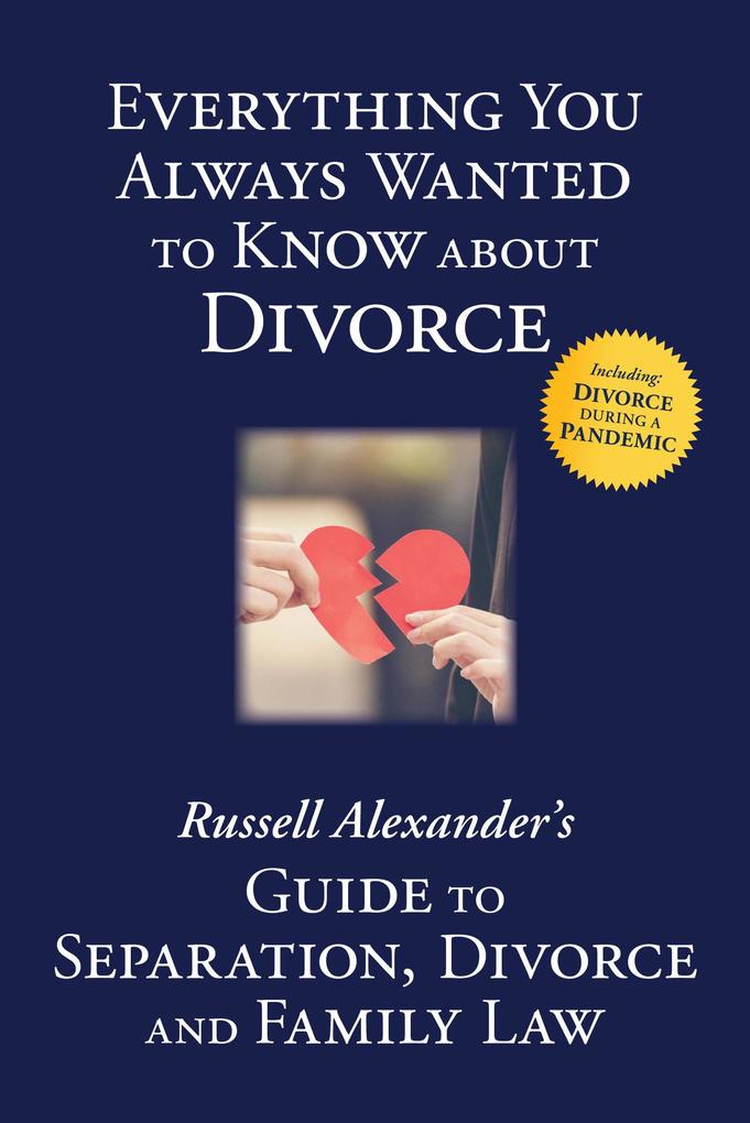 Everything You Always Wanted to Know About Divorce: Russell Alexander‘s Guide to Separation Divorce and Family Law