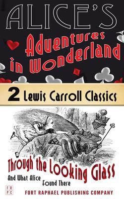 Alice‘s Adventures in Wonderland AND Through the Looking-Glass And What Alice Found There - Unabridged