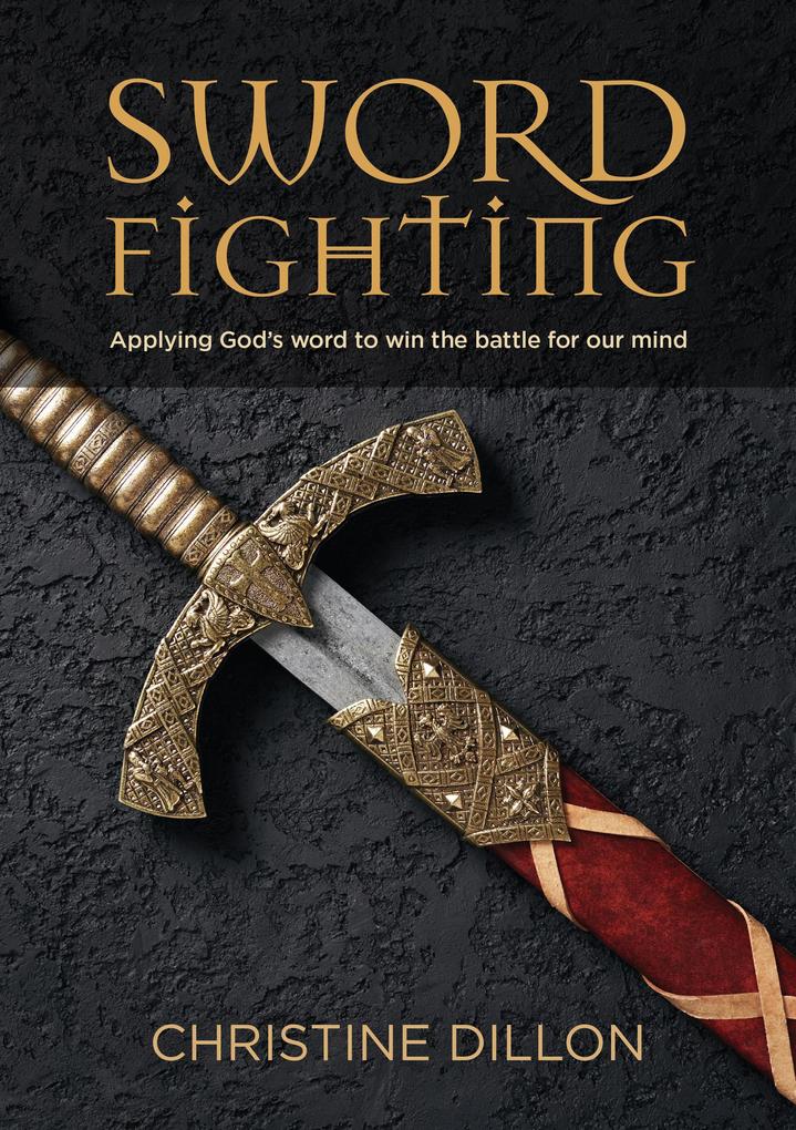Sword Fighting: Applying God‘s Word to Win the Battle for our Mind