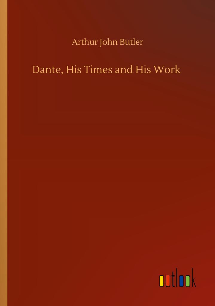 Dante His Times and His Work