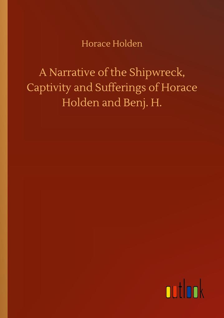 Image of A Narrative of the Shipwreck Captivity and Sufferings of Horace Holden and Benj. H.