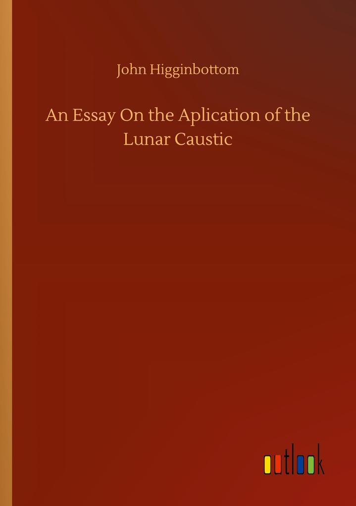 An Essay On the Aplication of the Lunar Caustic