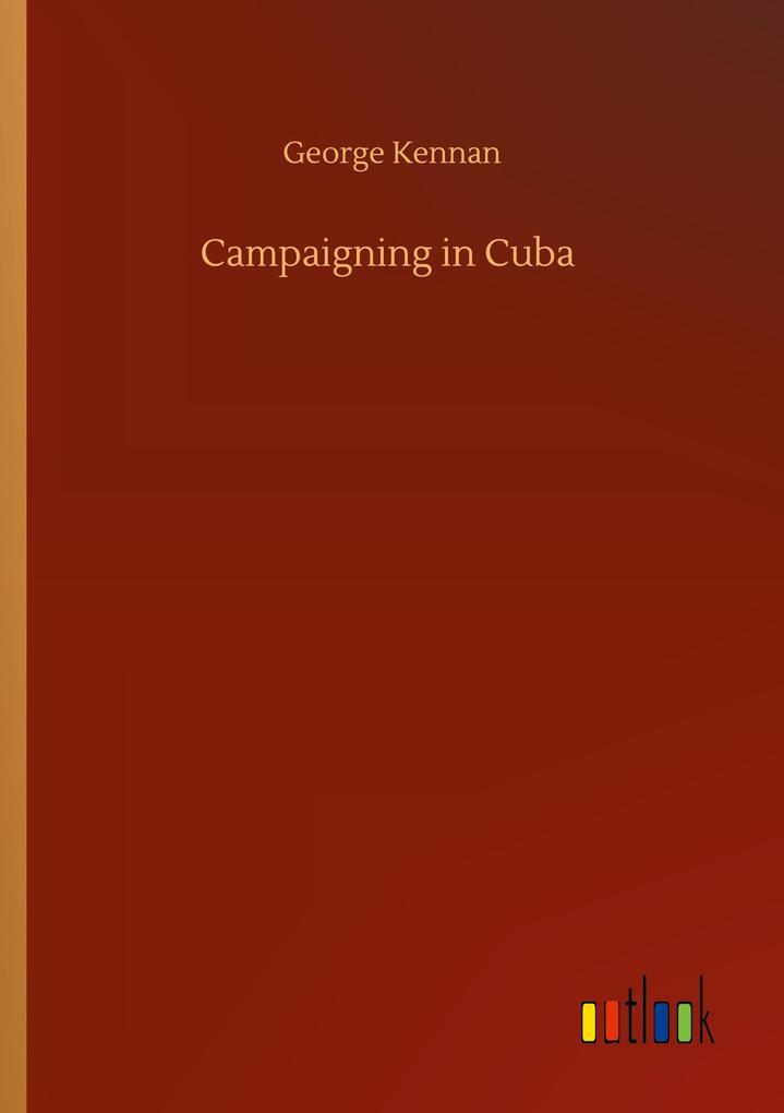 Campaigning in Cuba - George Kennan