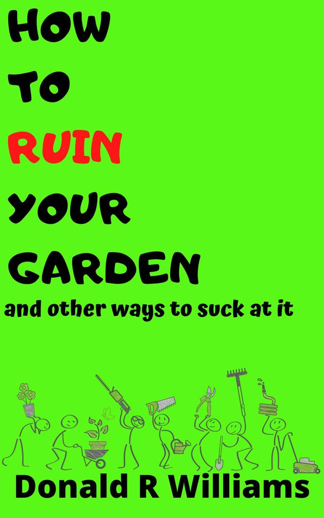 How To Ruin Your Garden And Other Ways To Suck At It